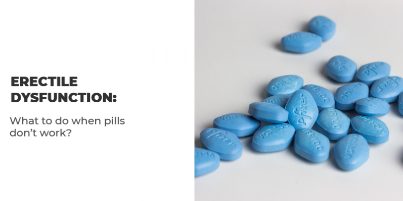 Erectile Dysfunction: What to do When pills don't work?